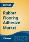 Rubber Flooring Adhesive Market - Global Industry Size, Share, Trends, Opportunity, and Forecast, 2018-2028F - Product Image