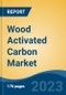 Wood Activated Carbon Market - Global Industry Size, Share, Trends, Opportunity, and Forecast, 2018-2028F - Product Image