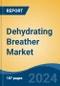 Dehydrating Breather Market - Global Industry Size, Share, Trends, Opportunity, and Forecast, 2018-2028F - Product Image