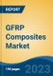 GFRP Composites Market - Global Industry Size, Share, Trends, Opportunity, and Forecast, 2018-2028F - Product Thumbnail Image
