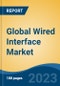 Global Wired Interface Market - Global Industry Size, Share, Trends, Opportunity, and Forecast, 2018-2028F - Product Image