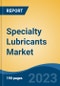 Specialty Lubricants Market - Global Industry Size, Share, Trends, Opportunity, and Forecast, 2018-2028F - Product Image
