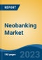 Neobanking Market - Global Industry Size, Share, Trends, Opportunity, and Forecast, 2018-2028F - Product Image
