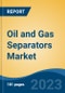 Oil and Gas Separators Market - Global Industry Size, Share, Trends, Opportunity, and Forecast, 2018-2028F - Product Image