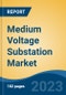 Medium Voltage Substation Market - Global Industry Size, Share, Trends, Opportunity, and Forecast, 2018-2028F - Product Thumbnail Image