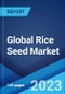 Global Rice Seed Market: Industry Trends, Share, Size, Growth, Opportunity and Forecast 2023-2028 - Product Thumbnail Image