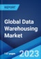 Global Data Warehousing Market Report by Offering, Data Type, Deployment Model, Enterprise Size, End User, and Region 2023-2028 - Product Image