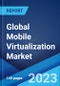 Global Mobile Virtualization Market: Industry Trends, Share, Size, Growth, Opportunity and Forecast 2023-2028 - Product Image