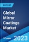 Global Mirror Coatings Market: Industry Trends, Share, Size, Growth, Opportunity and Forecast 2023-2028 - Product Image
