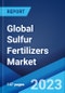 Global Sulfur Fertilizers Market: Industry Trends, Share, Size, Growth, Opportunity and Forecast 2023-2028 - Product Thumbnail Image