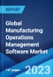 Global Manufacturing Operations Management Software Market: Industry Trends, Share, Size, Growth, Opportunity and Forecast 2023-2028 - Product Image