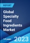 Global Specialty Food Ingredients Market: Industry Trends, Share, Size, Growth, Opportunity and Forecast 2023-2028 - Product Thumbnail Image