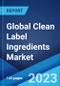 Global Clean Label Ingredients Market: Industry Trends, Share, Size, Growth, Opportunity and Forecast 2023-2028 - Product Thumbnail Image