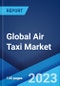 Global Air Taxi Market Report by Propulsion Type, Aircraft Type, Passenger Capacity, and Region 2023-2028 - Product Image