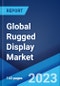 Global Rugged Display Market: Industry Trends, Share, Size, Growth, Opportunity and Forecast 2023-2028 - Product Image