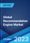 Global Recommendation Engine Market: Industry Trends, Share, Size, Growth, Opportunity and Forecast 2023-2028 - Product Image