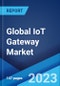 Global IoT Gateway Market: Industry Trends, Share, Size, Growth, Opportunity and Forecast 2023-2028 - Product Image