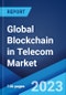 Global Blockchain in Telecom Market: Industry Trends, Share, Size, Growth, Opportunity and Forecast 2023-2028 - Product Thumbnail Image