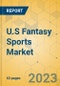 U.S Fantasy Sports Market - Focused Insights 2023-2028 - Product Image