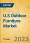 U.S Outdoor Furniture Market - Focused Insights 2023-2028 - Product Image