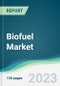 Biofuel Market Forecasts from 2023 to 2028 - Product Image
