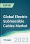 Global Electric Submersible Cables Market Forecasts from 2023 to 2028 - Product Thumbnail Image
