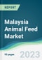 Malaysia Animal Feed Market - Forecasts from 2023 to 2028 - Product Image