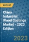 China Industrial Wood Coatings Market - 2023 Edition - Product Image