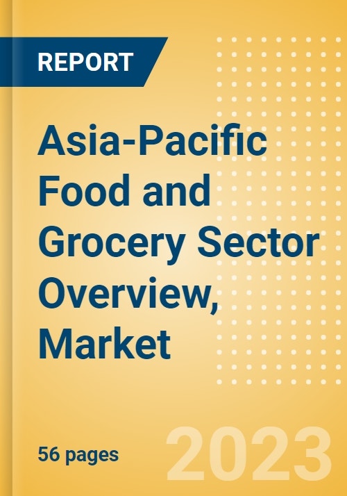 AsiaPacific (APAC) Food and Grocery Sector Overview, Market Size, Competitive Landscape and
