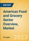 Americas Food and Grocery Sector Overview, Market Size, Competitive Landscape and Forecast to 2027 - Product Image