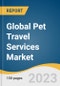 Global Pet Travel Services Market Size, Share & Trends Analysis Report by Pet Type (Dogs, Cats), Travel Type (Domestic, International), Application Type, Booking Type, Region, and Segment Forecasts, 2024-2030 - Product Thumbnail Image