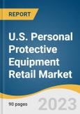 U.S. Personal Protective Equipment Retail Market Size, Share & Trends Analysis Report by Product (Head Protection, Eye Protection), Distribution Channel, End-use (Healthcare Professionals, Industrial Workers), Country, and Segment Forecasts, 2024-2030- Product Image