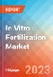 In Vitro Fertilization - Market Insights, Competitive Landscape, and Market Forecast - 2028 - Product Image