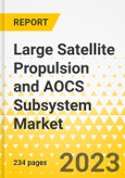 Large Satellite Propulsion and AOCS Subsystem Market - A Global and Regional Analysis: Focus on Application, End User, Subsystem, and Region - Analysis and Forecast, 2023-2033- Product Image