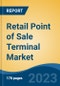 Retail Point of Sale Terminal Market - Global Industry Size, Share, Trends, Opportunity, and Forecast, 2018-2028F - Product Image