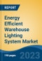 Energy Efficient Warehouse Lighting System Market - Global Industry Size, Share, Trends, Opportunity, and Forecast, 2018-2028F - Product Thumbnail Image