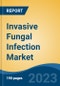 Invasive Fungal Infection Market - Global Industry Size, Share, Trends, Opportunity, and Forecast, 2018-2028F - Product Image