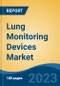 Lung Monitoring Devices Market - Global Industry Size, Share, Trends, Opportunity, and Forecast, 2018-2028F - Product Image