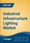 Industrial Infrastructure Lighting Market - Global Industry Size, Share, Trends, Opportunity, and Forecast, 2018-2028F - Product Image