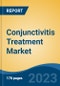 Conjunctivitis Treatment Market - Global Industry Size, Share, Trends, Opportunity, and Forecast, 2018-2028F - Product Image