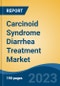 Carcinoid Syndrome Diarrhea Treatment Market - Global Industry Size, Share, Trends, Opportunity, and Forecast, 2018-2028F - Product Image