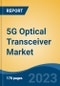 5G Optical Transceiver Market - Global Industry Size, Share, Trends, Opportunity, and Forecast, 2018-2028F - Product Image