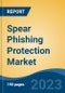 Spear Phishing Protection Market - Global Industry Size, Share, Trends, Opportunity, and Forecast, 2018-2028F - Product Image