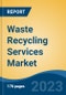 Waste Recycling Services Market - Global Industry Size, Share, Trends, Opportunity, and Forecast, 2018-2028F - Product Image