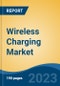 Wireless Charging Market - Global Industry Size, Share, Trends, Opportunity, and Forecast, 2018-2028F - Product Image