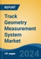 Track Geometry Measurement System Market - Global Industry Size, Share, Trends, Opportunity, and Forecast, 2018-2028F - Product Image
