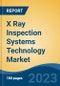 X Ray Inspection Systems Technology Market - Global Industry Size, Share, Trends, Opportunity, and Forecast, 2018-2028F - Product Image