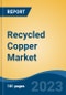 Recycled Copper Market - Global Industry Size, Share, Trends, Opportunity, and Forecast, 2018-2028F - Product Thumbnail Image
