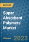 Super Absorbent Polymers Market - Global Industry Analysis, Size, Share, Growth, Trends, and Forecast 2031 - By Product, Technology, Grade, Application, End-user, Region: (North America, Europe, Asia Pacific, Latin America and Middle East and Africa) - Product Image
