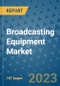 Broadcasting Equipment Market - Global Industry Analysis, Size, Share, Growth, Trends, Regional Outlook, and Forecast 2023-2030 - (By Technology Coverage, Product Type Coverage, Application Coverage, Geographic Coverage and By Company) - Product Image